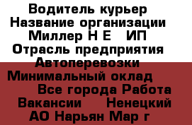 Водитель-курьер › Название организации ­ Миллер Н.Е., ИП › Отрасль предприятия ­ Автоперевозки › Минимальный оклад ­ 30 000 - Все города Работа » Вакансии   . Ненецкий АО,Нарьян-Мар г.